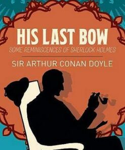 His Last Bow: Some Reminiscences of Sherlock Holmes - Arthur Conan Doyle - 9781789500875