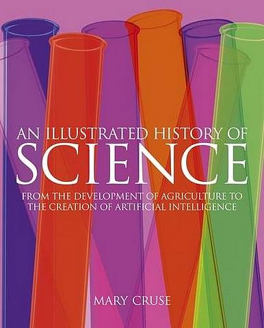 An Illustrated History of Science: From Agriculture to Artificial Intelligence - Mary Cruse - 9781789502343
