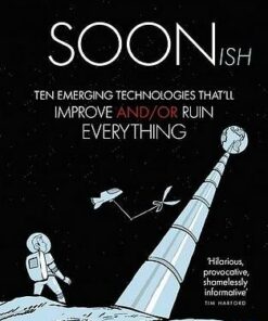 Soonish: Ten Emerging Technologies That Will Improve and/or Ruin Everything - Dr. Kelly Weinersmith - 9781846149009