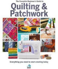 The The Complete Beginner's Guide to Quilting and Patchwork: Everything you need to know to get started with Quilting and Patchwork - Sona Books - 9781912918102
