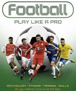 Football: Play like a Pro: From fitness to field. All you need to know to be the best. - Sona Books - 9781912918133