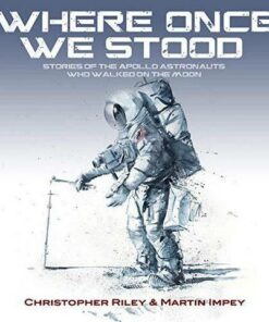Where once we stood: Stories of the Apollo Astronauts who walked on the moon - Christopher Riley - 9781916062504