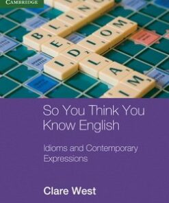 So You Think You Know English; Idioms and Contemporary Expressions - Clare West - 9780521184984