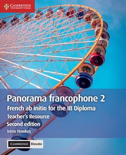 French AB Initio for the IB Diploma Panorama Francophone (2nd Revised Edition - 2020 Exam) 2 Teacher's Resource with Cambridge Elevate - Irene Hawkes - 9781108774789