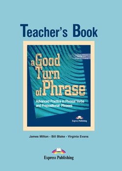 A Good Turn of Phrase; Advanced Practice in Phrasal Verbs and Prepositional Phrases Teacher's Book - James Milton - 9781842168493
