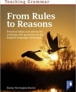 Teaching Grammar from Rules to Reasons: Practical Ideas and Advice for Working with Grammar in the Classroom - Danny Norrington-Davies - 9781911028222