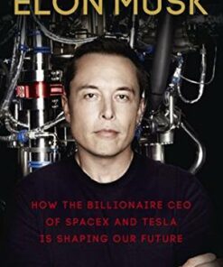 Elon Musk: How the Billionaire CEO of SpaceX and Tesla is Shaping our Future - Ashlee Vance - 9780753555644