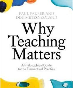 Why Teaching Matters: A Philosophical Guide to the Elements of Practice - Paul Farber (Western Michigan University