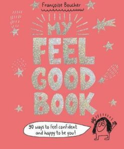 My Feel Good Book: 90 ways to feel confident and happy to be you! - Francoize Boucher - 9781406391251