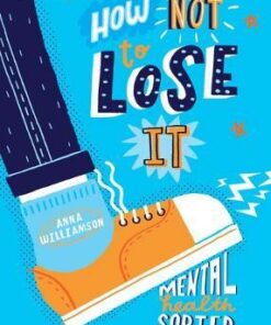 How Not to Lose It: Mental Health - Sorted - Anna Williamson - 9781407193144