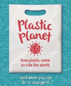 Plastic Planet: How Plastic Came to Rule the World (and What You Can Do to Change It) - Georgia Amson-Bradshaw - 9781445165707