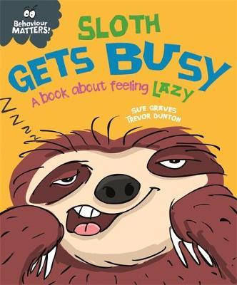 Behaviour Matters: Sloth Gets Busy: A book about feeling lazy - Sue Graves - 9781445168654