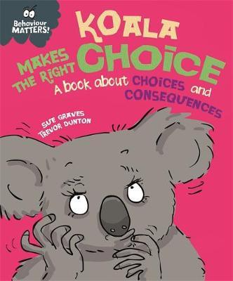 Behaviour Matters: Koala Makes the Right Choice: A book about choices and consequences - Sue Graves - 9781445170855