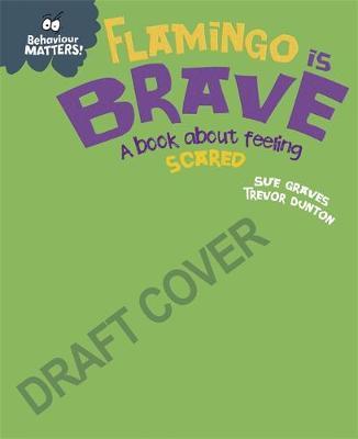 Behaviour Matters: Flamingo is Brave: A book about feeling scared - Sue Graves - 9781445170893
