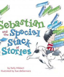 Sebastian and the Special Stack of Stories - Kelly Hibbert - 9781460753477