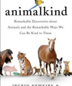 Animalkind: Remarkable Discoveries About Animals and Revolutionary New Ways to Show Them Compassion - Ingrid Newkirk - 9781501198540
