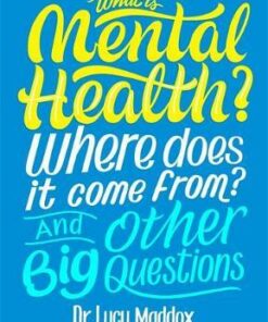 What is Mental Health? Where does it come from? And Other Big Questions - Lucy Maddox - 9781526311139