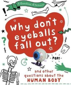 A Question of Science: Why Don't Your Eyeballs Fall Out? And Other Questions about the Human Body - Anna Claybourne - 9781526311368