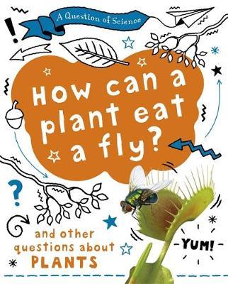A Question of Science: How can a plant eat a fly? And other questions about plants - Anna Claybourne - 9781526311580