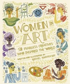 Women in Art: 50 Fearless Creatives Who Inspired the World - Rachel Ignotofsky - 9781526362452