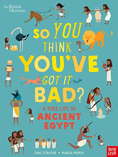 British Museum: So You Think You've Got It Bad? A Kid's Life in Ancient Egypt - Chae Strathie - 9781788004497