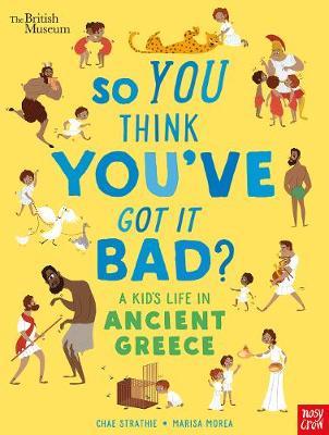 British Museum: So You Think You've Got It Bad? A Kid's Life in Ancient Greece - Chae Strathie - 9781788004794