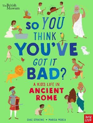 British Museum: So You Think You've Got It Bad? A Kid's Life in Ancient Rome - Chae Strathie - 9781788007061