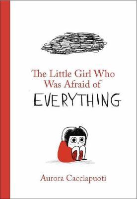 The Little Girl Who Was Afraid of Everything - Aurora Cacciapuoti - 9781849766913