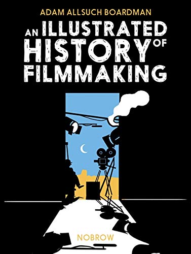 An Illustrated History of Filmmaking - Adam Allsuch Boardman - 9781910620564