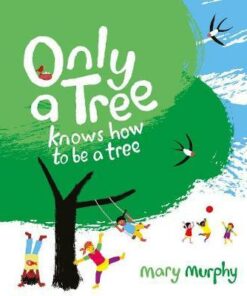 Only a Tree Knows How to Be a Tree - Mary Murphy - 9781910959251