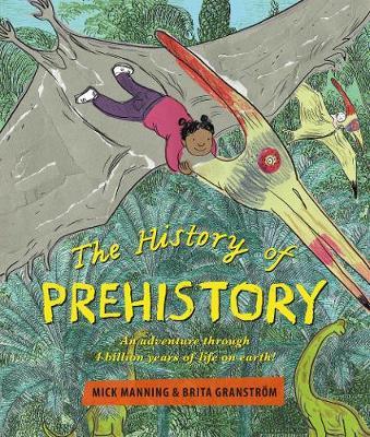 The History of Prehistory: An adventure through 4 billion years of life on earth! - Mick Manning - 9781910959763