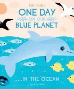 One Day on Our Blue Planet: In the Ocean - Ella Bailey - 9781911171416