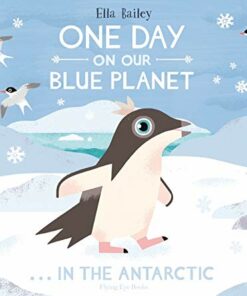 One Day on Our Blue Planet: In the Antarctic - Ella Bailey - 9781912497096