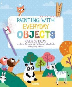 Painting with Everyday Objects: Over 65 Ideas on How to Invent