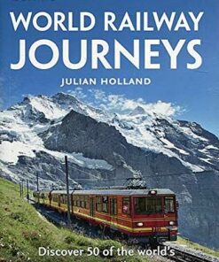 World Railway Journeys: Discover 50 of the world's greatest railways - Julian Holland - 9780008163570