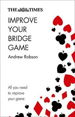 The Times Improve Your Bridge Game: A practical guide on how to improve at bridge 3 The Times Improve Your Bridge Game: A practical guide on how to improve at bridge - Andrew Robson - 9780008285586