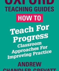 Oxford Teaching Guides: How To Teach For Progress: Classroom Approaches For Improving Practice - Andrew Chandler-Grevatt - 9780198423287
