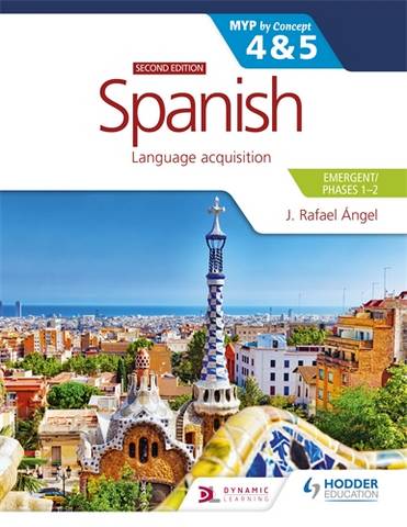 Spanish for IB MYP 4&5 (Emergent/Phases 1-2) 2ed 2 Spanish for the IB MYP 4&5 (Emergent/Phases 1-2): MYP by Concept Second edition - J. Rafael Angel - 9781398311220