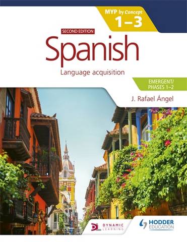 Spanish for IB MYP 1-3 (Emergent/Phases 1-2) 2ed 2 Spanish for the IB MYP 1-3 (Emergent/Phases 1-2): MYP by Concept Second edition - J. Rafael Angel - 9781398312777