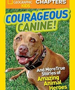 National Geographic Kids Chapters: Courageous Canine: And More True Stories of Amazing Animal Heroes - Kelly Milner Halls - 9781426313967