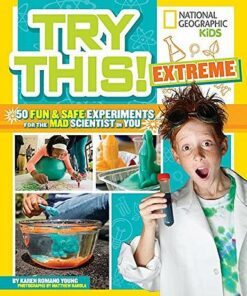Try This Extreme: 50 Fun & Safe Experiments for the Mad Scientists in You (Try This) - Karen Romano Young - 9781426328633