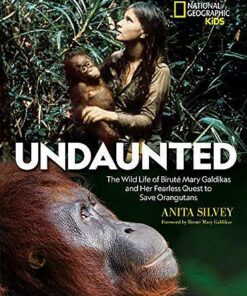 Undaunted: The Wild Life of Birute Mary Galdikas and Her Fearless Quest to Save Orangutans - National Geographic Kids - 9781426333569
