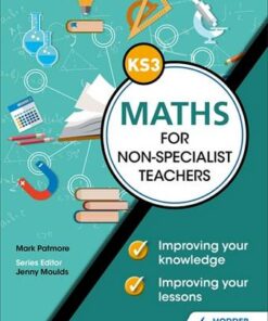 Key Stage 3 Maths for non-specialist teachers: Improving your knowledge; improving your lessons - Mark Patmore - 9781510476394