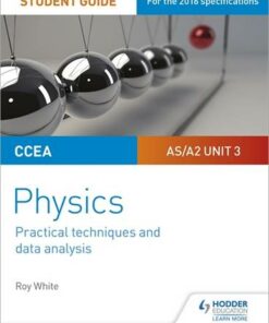 CCEA AS/A2 Unit 3 Physics Student Guide: Practical Techniques and Data Analysis - Roy White - 9781510486096