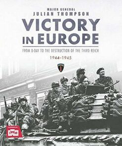 Victory in Europe: From D-Day to the Destruction of the Third Reich