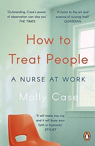 How to Treat People: A Nurse at Work - Molly Case - 9780241983744