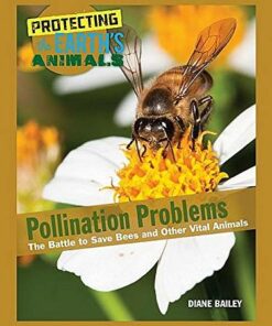 Protecting the Earth's Animals: Pollination Problems: The Battle to Save Bees and Other Vital Animals - Diane Bailey - 9781422238769