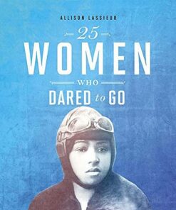 25 Women Who Dared to Go - Allison Lassieur - 9781474762588