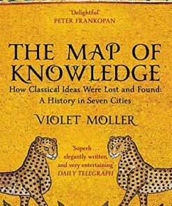 The Map of Knowledge: How Classical Ideas Were Lost and Found: A History in Seven Cities - Violet Moller - 9781509829620