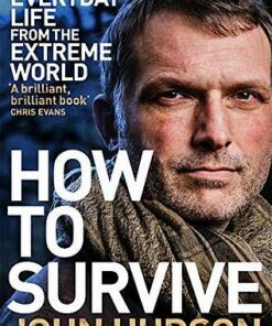 How to Survive: Lessons for Everyday Life from the Extreme World - John Hudson - 9781509833580